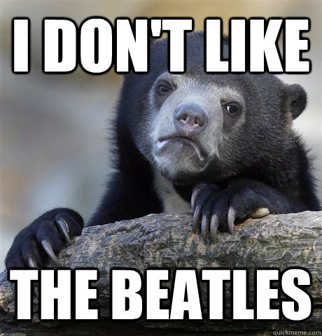 I don't like the Beatles   Confession Bear