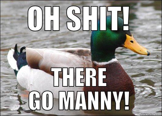  OH SHIT!  THERE GO MANNY! Actual Advice Mallard