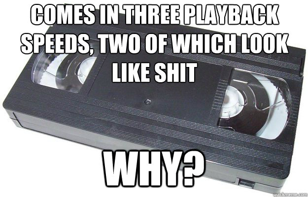 comes in three playback speeds, two of which look like shit why? - comes in three playback speeds, two of which look like shit why?  Good Guy VHS