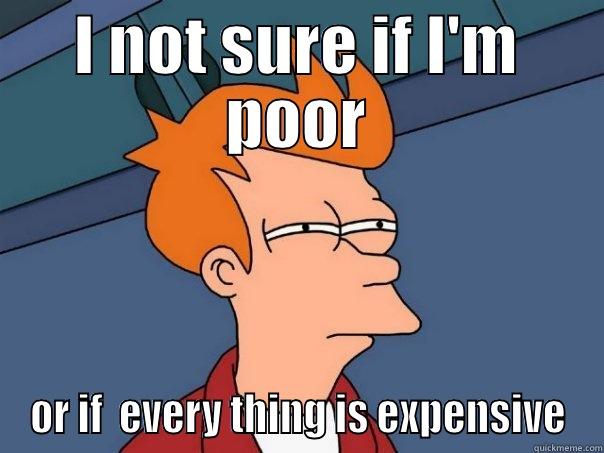 I NOT SURE IF I'M POOR OR IF  EVERY THING IS EXPENSIVE Futurama Fry