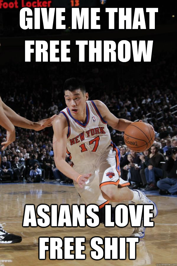 Give me that free throw Asians love free shit - Give me that free throw Asians love free shit  Jeremy Lin