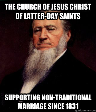 The Church of Jesus Christ of Latter-Day Saints Supporting non-traditional marriage since 1831  