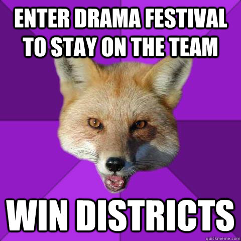 Enter drama festival to stay on the team WIN DISTRICTS  Forensics Fox