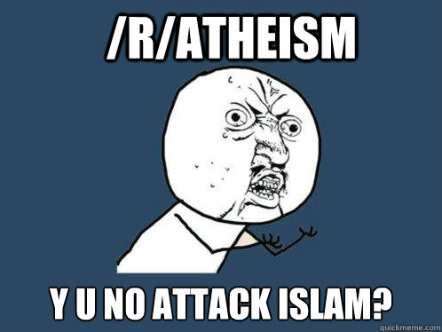 /r/ATHEISM y u no ATTACK ISLAM?  Y U No