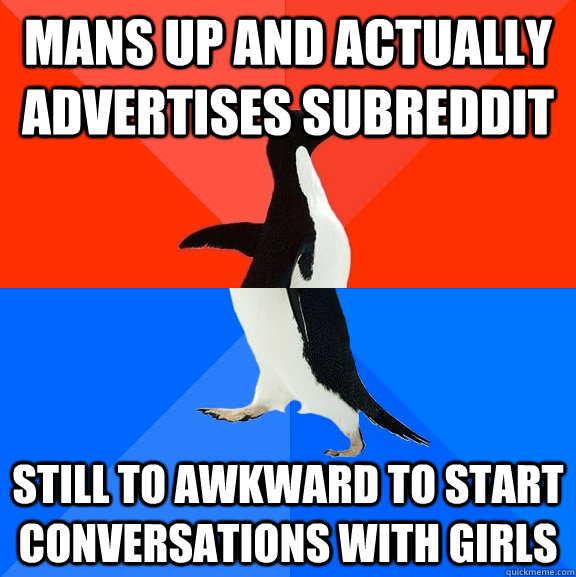 Mans up and actually advertises subreddit still to awkward to start conversations with girls - Mans up and actually advertises subreddit still to awkward to start conversations with girls  Socially Awesome Awkward Penguin