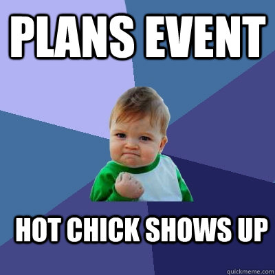 Plans event Hot chick shows up  Success Kid