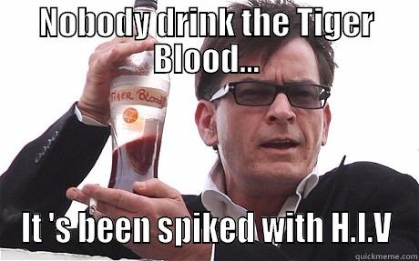 NOBODY DRINK THE TIGER BLOOD... IT 'S BEEN SPIKED WITH H.I.V Misc