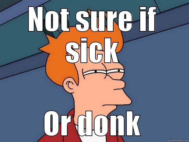 NOT SURE IF SICK OR DONK Futurama Fry