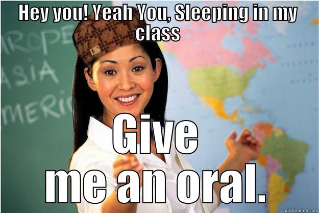 HEY YOU! YEAH YOU, SLEEPING IN MY CLASS GIVE ME AN ORAL. Scumbag Teacher