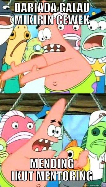DARIADA GALAU MIKIRIN CEWEK MENDING IKUT MENTORING Push it somewhere else Patrick