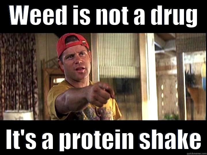   WEED IS NOT A DRUG     IT'S A PROTEIN SHAKE Misc