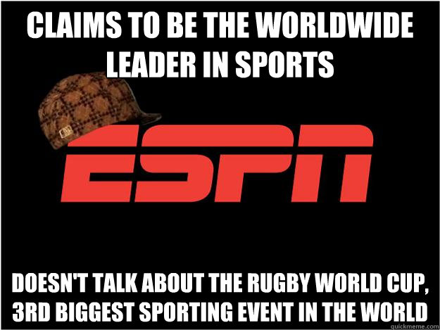 Claims to be the Worldwide Leader in Sports Doesn't talk about the Rugby World Cup, 3rd biggest sporting event in the world - Claims to be the Worldwide Leader in Sports Doesn't talk about the Rugby World Cup, 3rd biggest sporting event in the world  Scumbag espn