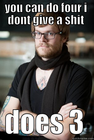 YOU CAN DO FOUR I DONT GIVE A SHIT DOES 3 Hipster Barista
