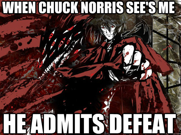when chuck norris see's me he admits defeat  alucard meme