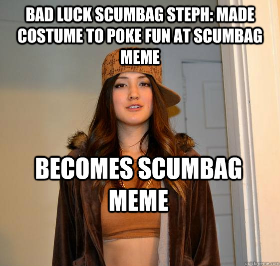Bad Luck Scumbag Steph: Made costume to poke fun at scumbag meme  Becomes scumbag meme  