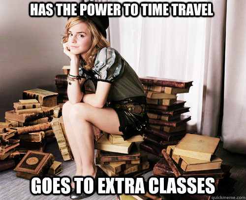 Has the power to time travel  goes to extra classes  - Has the power to time travel  goes to extra classes   Good Girl Hermione