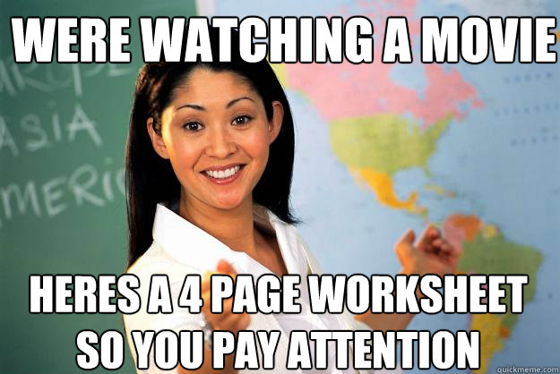 Were watching a movie heres a 4 page worksheet so you pay attention  Unhelpful High School Teacher
