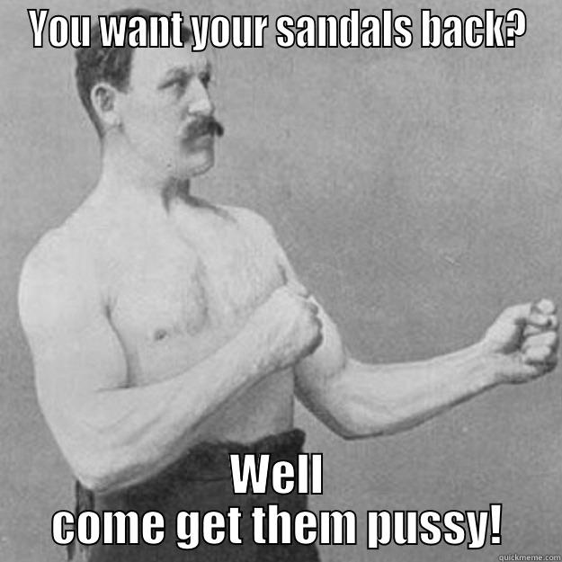 Hooligan campout - YOU WANT YOUR SANDALS BACK? WELL COME GET THEM PUSSY! overly manly man