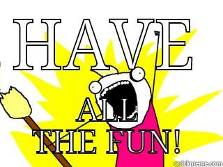 HAVE ALL THE FUN! All The Things