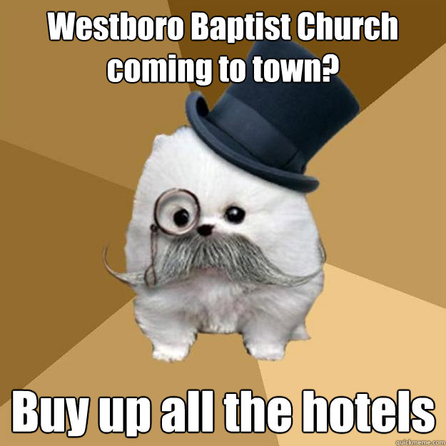 Westboro Baptist Church coming to town? Buy up all the hotels
  Philanthropist Pomeranian