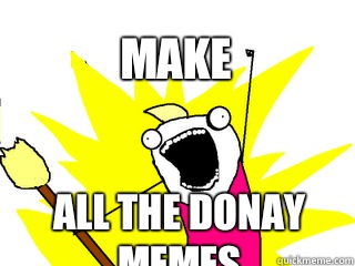 All the donay memes Make  All The Thigns