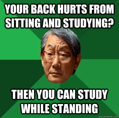 your back hurts from sitting and studying? then you can study while standing  High Expectations Asian Father