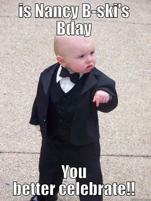 IS NANCY B-SKI'S BDAY YOU BETTER CELEBRATE!! Baby Godfather