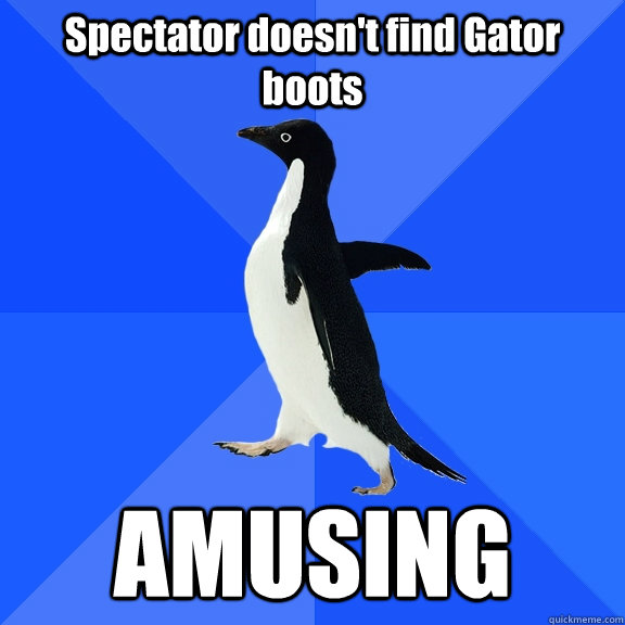 Spectator doesn't find Gator boots AMUSING  Socially Awkward Penguin