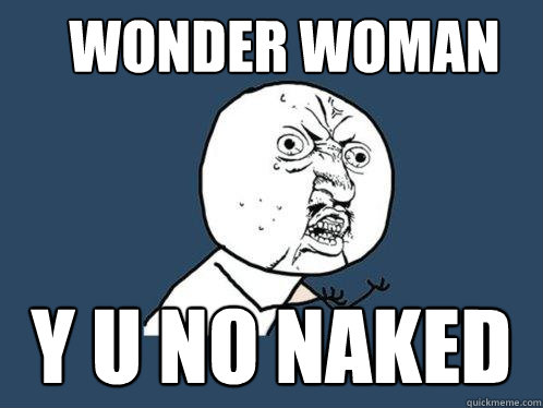 wonder woman y u no naked - wonder woman y u no naked  Y U No