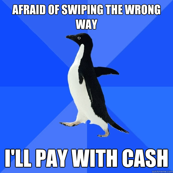 Afraid of swiping the wrong way I'll pay with cash  Socially Awkward Penguin