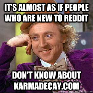 It's almost as if people who are new to reddit don't know about karmadecay.com - It's almost as if people who are new to reddit don't know about karmadecay.com  Condescending Wonka
