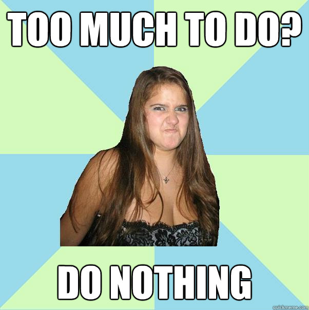 Too much to do? do nothing  