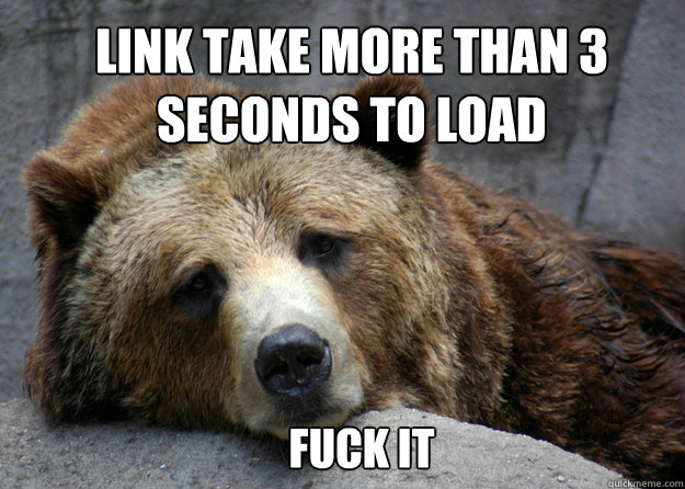 link take more than 3 seconds to load fuck it - link take more than 3 seconds to load fuck it  Unforbearing Grizzly