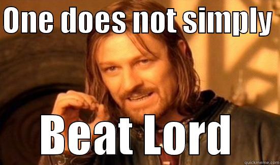 ONE DOES NOT SIMPLY  BEAT LORD Boromir