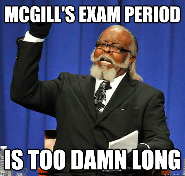 McGill's exam period Is too damn long - McGill's exam period Is too damn long  Jimmy McMillan