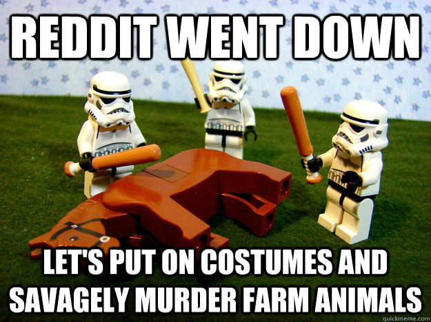 reddit went down let's put on costumes and savagely murder farm animals - reddit went down let's put on costumes and savagely murder farm animals  Misc