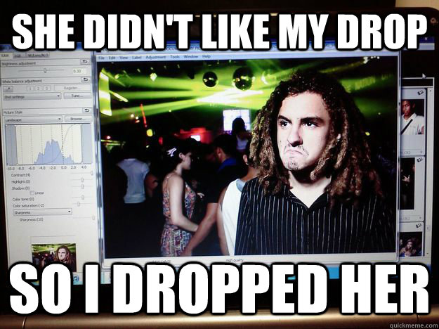 She didn't like my drop so I dropped her  - She didn't like my drop so I dropped her   Dubstep Phil