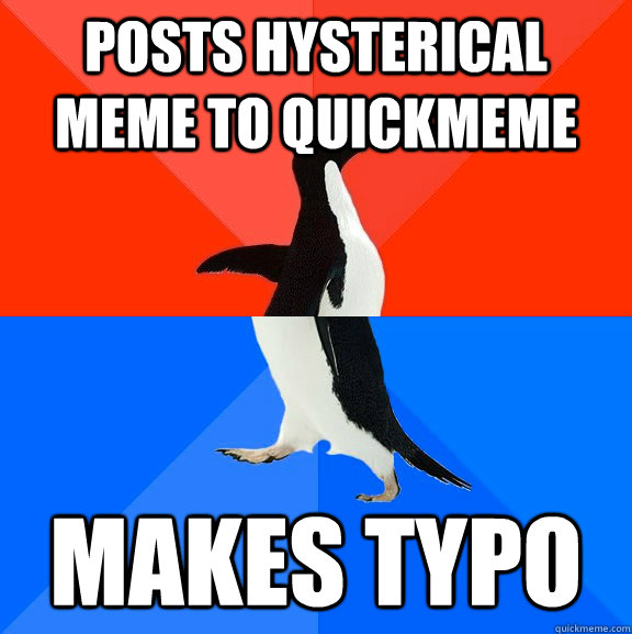 posts hysterical meme to quickmeme makes typo - posts hysterical meme to quickmeme makes typo  Socially Awesome Awkward Penguin