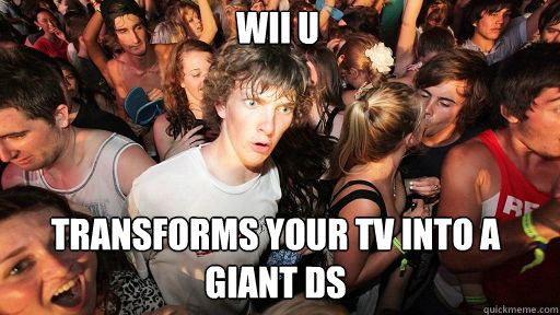 Wii U
 transforms your tv into a giant DS - Wii U
 transforms your tv into a giant DS  Sudden Clarity Clarence