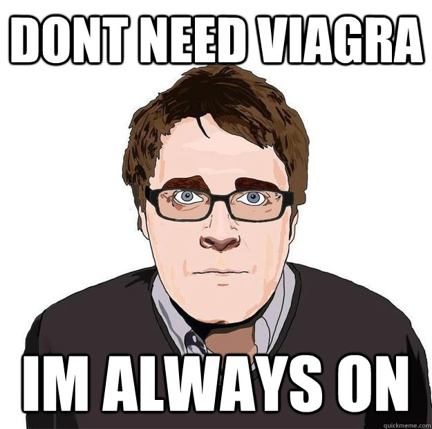 DONT NEED VIAGRA IM ALWAYS ON - DONT NEED VIAGRA IM ALWAYS ON  Always Online Adam Orth