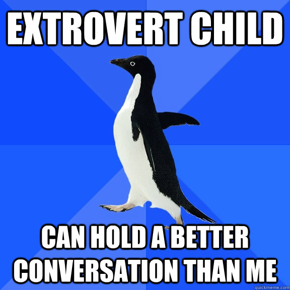 Extrovert child can hold a better conversation than me  Socially Awkward Penguin