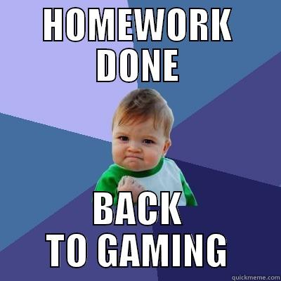 HOMEWORK DONE BACK TO GAMING Success Kid