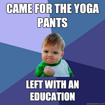 Came for the yoga pants Left with an education  Success Kid