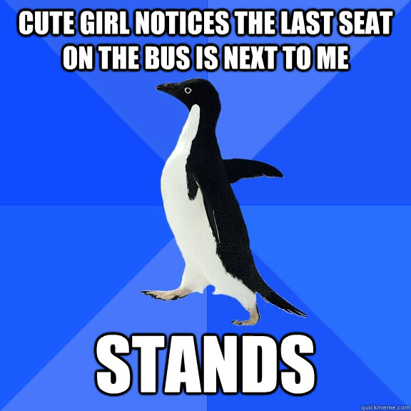 cute girl notices the last seat on the bus is next to me stands  Socially Awkward Penguin
