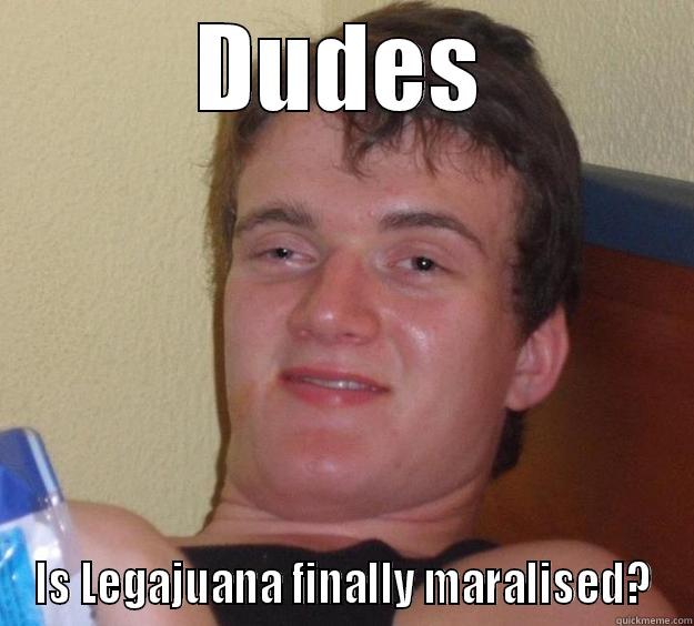 DUDES IS LEGAJUANA FINALLY MARALISED? 10 Guy