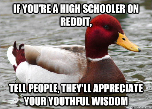 if you're a high schooler on reddit, tell people, they'll appreciate your youthful wisdom  Malicious Advice Mallard
