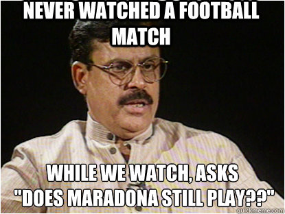 Never watched a football match while we watch, asks
 