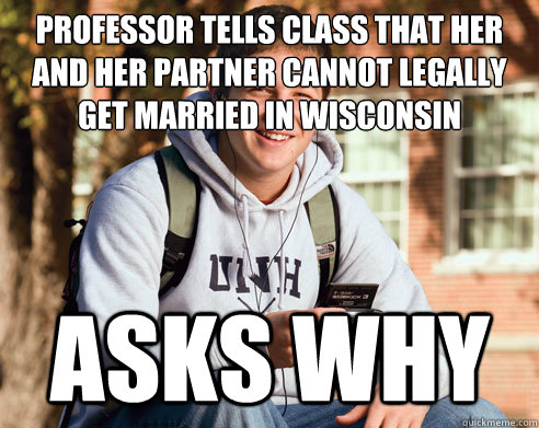 professor tells class that her and her partner cannot legally get married in Wisconsin   Asks why  College Freshman