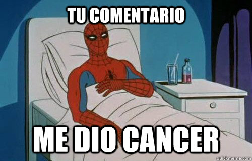 Tu comentario me dio cancer - Tu comentario me dio cancer  Spiderman cancer