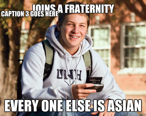 Joins a Fraternity Every one else is asian Caption 3 goes here  College Freshman